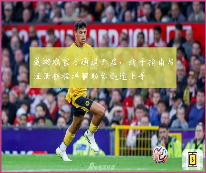 爱游戏官方通道开启，新手指南与注册教程详解助你迅速上手