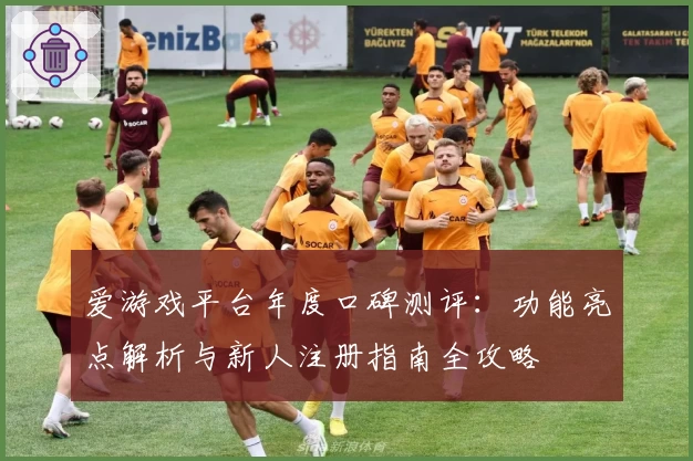 爱游戏平台年度口碑测评：功能亮点解析与新人注册指南全攻略